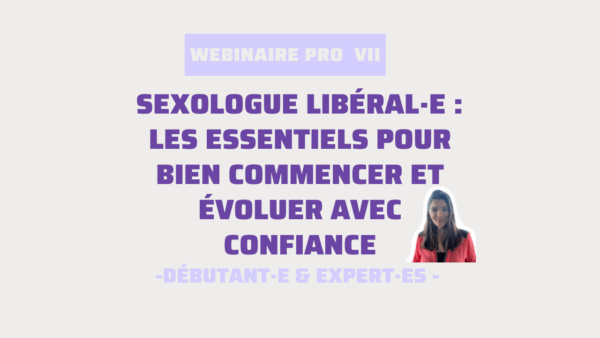 Webinaire PRO VII : Sexologue libéral·e : les essentiels pour bien commencer et évoluer avec confiance